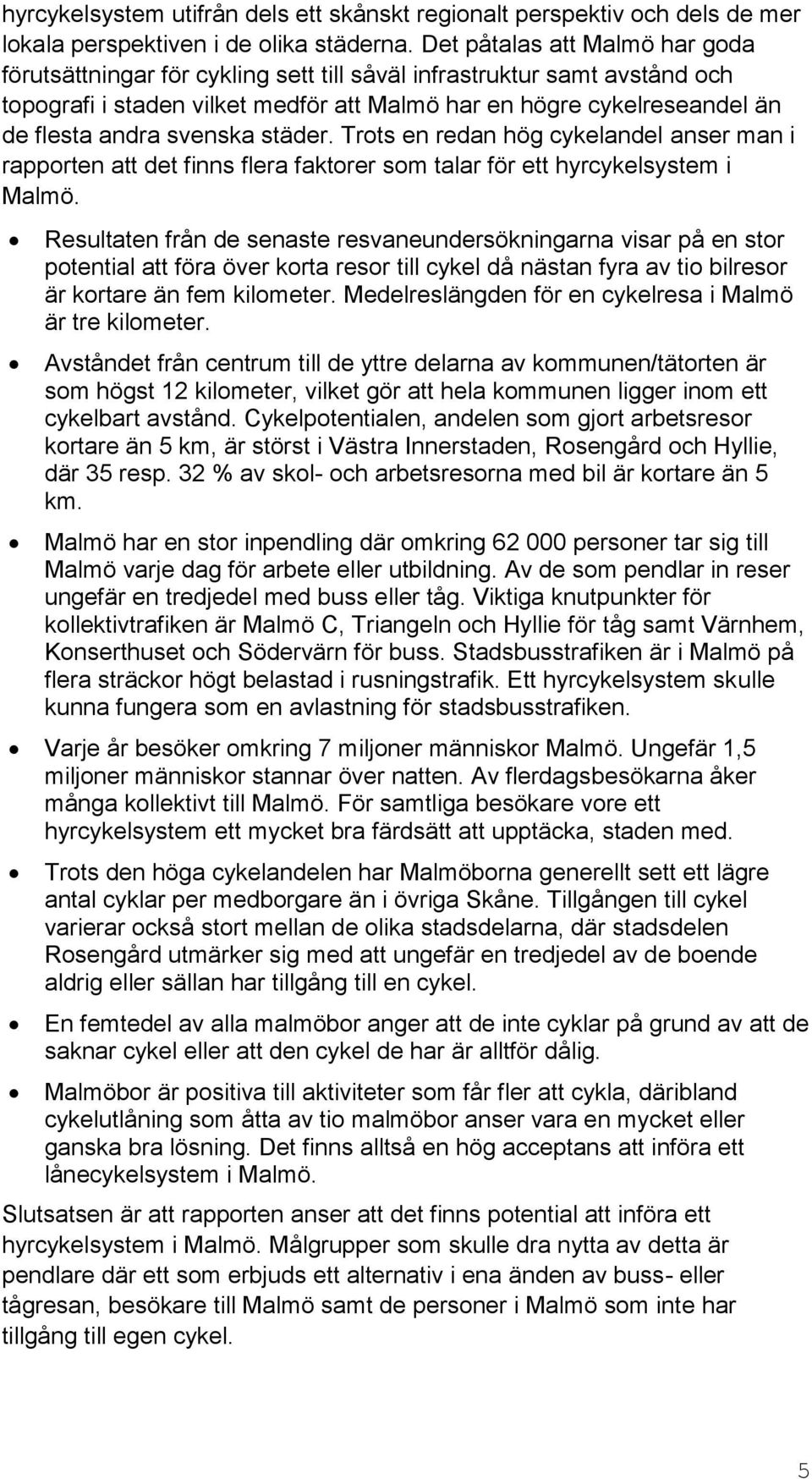 svenska städer. Trots en redan hög cykelandel anser man i rapporten att det finns flera faktorer som talar för ett hyrcykelsystem i Malmö.