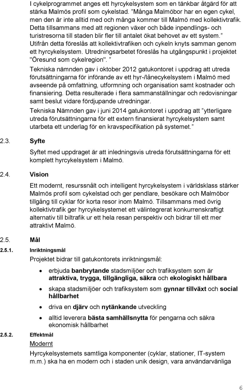 Detta tillsammans med att regionen växer och både inpendlings- och turistresorna till staden blir fler till antalet ökat behovet av ett system.