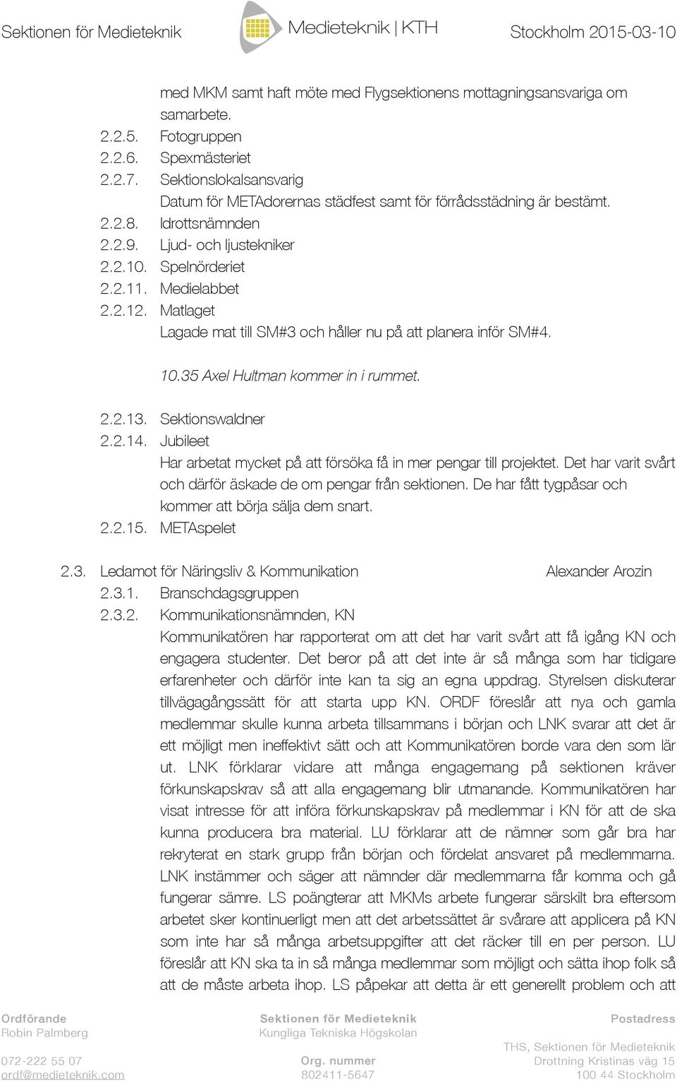 Matlaget Lagade mat till SM#3 och håller nu på att planera inför SM#4. 10.35 Axel Hultman kommer in i rummet. 2.2.13. Sektionswaldner 2.2.14.