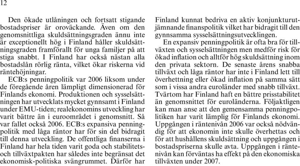 I Finland har också nästan alla bostadslån rörlig ränta, vilket ökar riskerna vid räntehöjningar.
