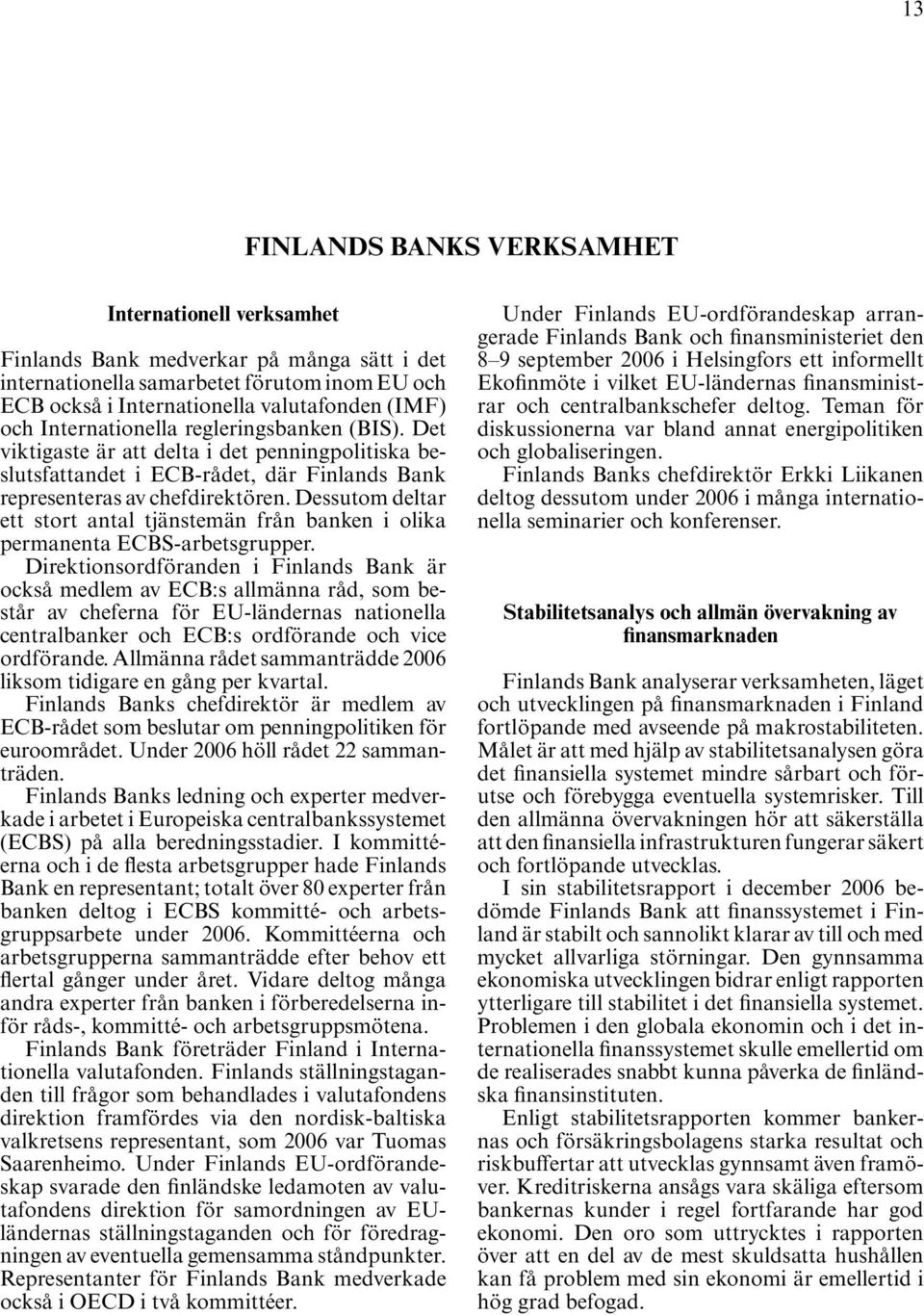 Dessutom deltar ett stort antal tjänstemän från banken i olika permanenta ECBS-arbetsgrupper.