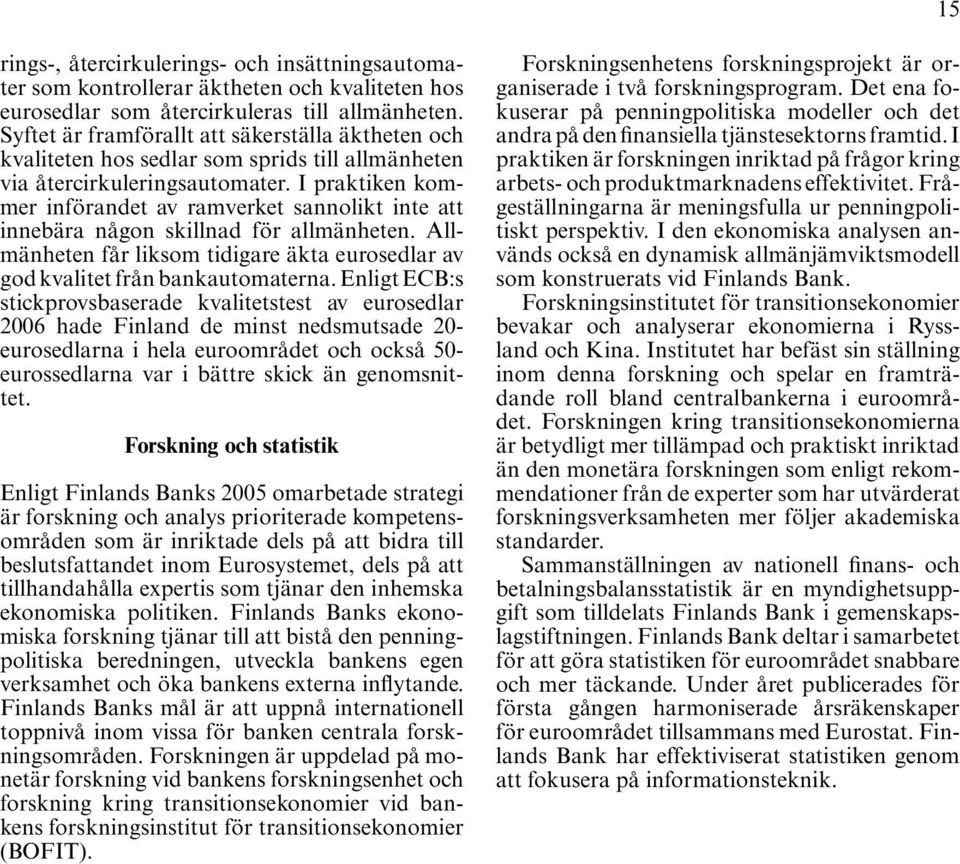 I praktiken kommer införandet av ramverket sannolikt inte att innebära någon skillnad för allmänheten. Allmänheten får liksom tidigare äkta eurosedlar av god kvalitet från bankautomaterna.