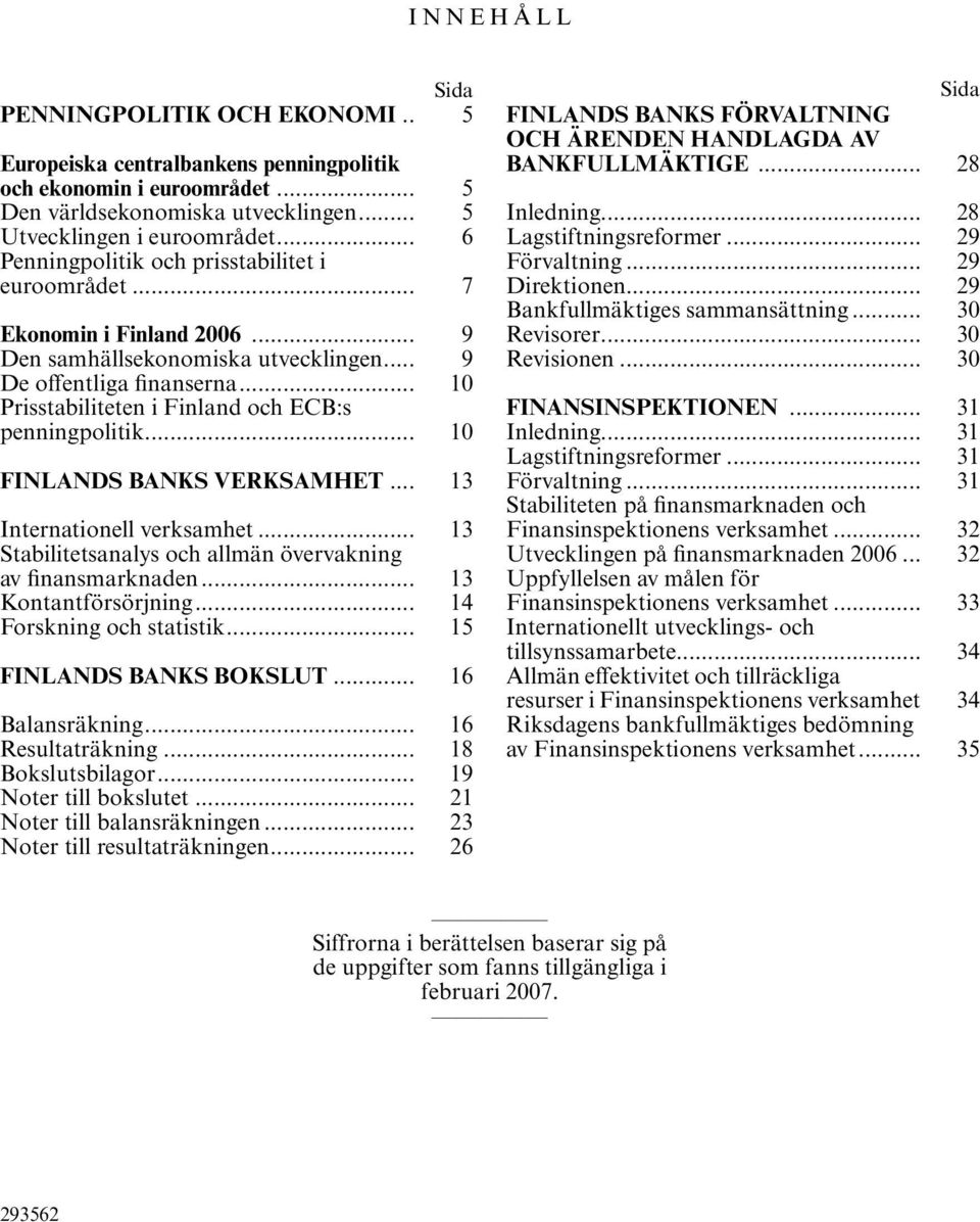 .. 10 Prisstabiliteten i Finland och ECB:s penningpolitik... 10 FINLANDS BANKS VERKSAMHET... 13 Internationell verksamhet... 13 Stabilitetsanalys och allmän övervakning av finansmarknaden.