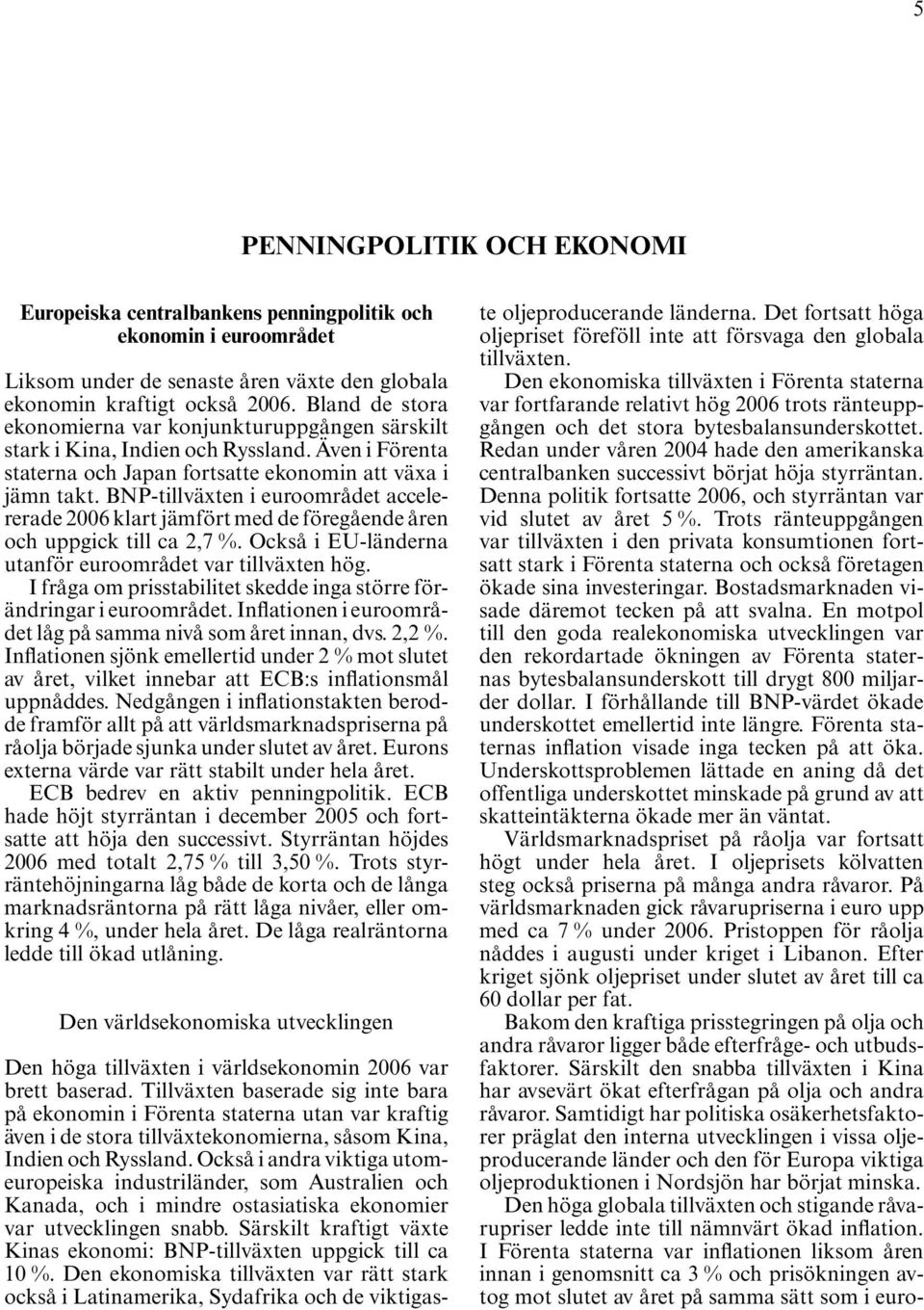 BNP-tillväxten i euroområdet accelererade 2006 klart jämfört med de föregående åren och uppgick till ca 2,7 %. Också i EU-länderna utanför euroområdet var tillväxten hög.