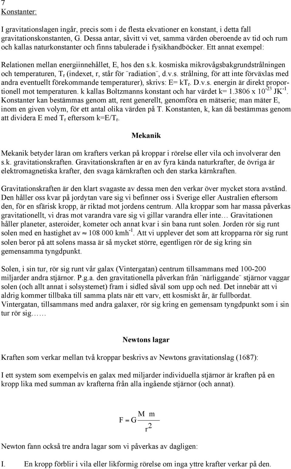 Ett annat exempel: Relationen mellan energiinnehållet, E, hos den s.k. kosmiska mikrovågsbakgrundstrålningen och temperaturen, T r (indexet, r, står för radiation, d.v.s. strålning, för att inte förväxlas med andra eventuellt förekommande temperaturer), skrivs: E= kt r.