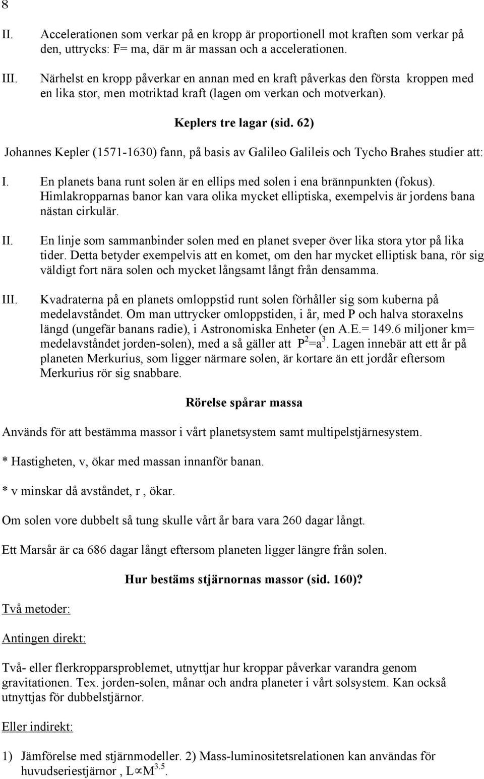 62) Johannes Kepler (1571-1630) fann, på basis av Galileo Galileis och Tycho Brahes studier att: I. En planets bana runt solen är en ellips med solen i ena brännpunkten (fokus).