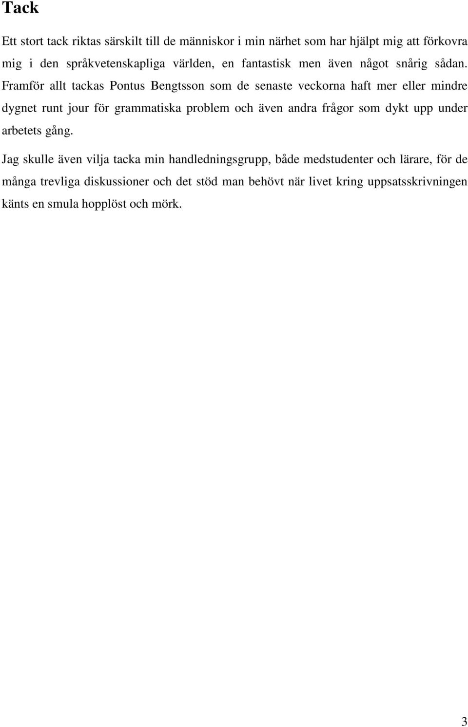 Framför allt tackas Pontus Bengtsson som de senaste veckorna haft mer eller mindre dygnet runt jour för grammatiska problem och även andra