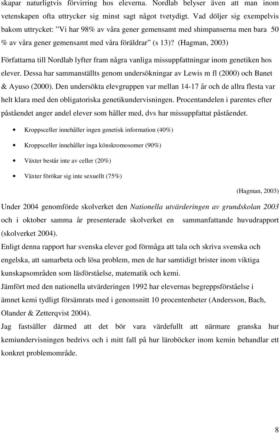 (Hagman, 2003) Författarna till Nordlab lyfter fram några vanliga missuppfattningar inom genetiken hos elever.