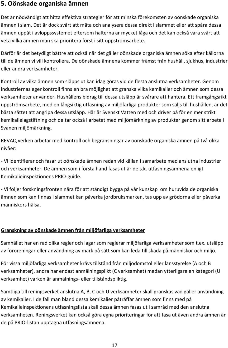 man ska prioritera först i sitt uppströmsarbete. Därför är det betydligt bättre att också när det gäller oönskade organiska ämnen söka efter källorna till de ämnen vi vill kontrollera.