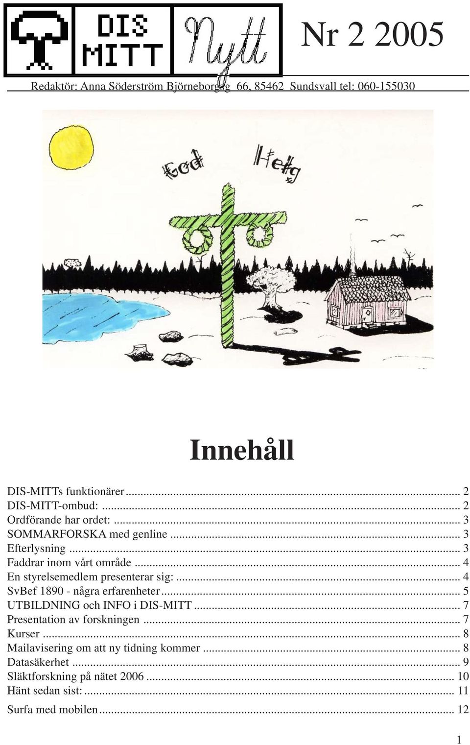 .. 4 En styrelsemedlem presenterar sig:... 4 SvBef 1890 - några erfarenheter... 5 UTBILDNING och INFO i DIS-MITT.