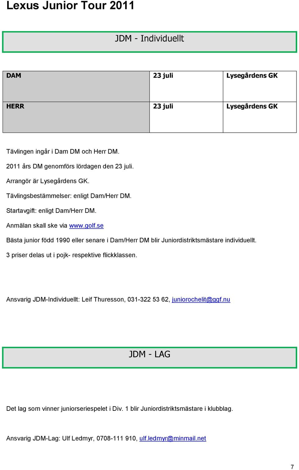 Anmälan skall ske via Bästa junior född 1990 eller senare i Dam/Herr DM blir Juniordistriktsmästare individuellt. 3 priser delas ut i pojk- respektive flickklassen.