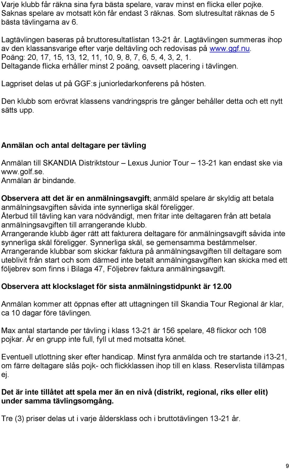 Poäng: 20, 17, 15, 13, 12, 11, 10, 9, 8, 7, 6, 5, 4, 3, 2, 1. Deltagande flicka erhåller minst 2 poäng, oavsett placering i tävlingen. Lagpriset delas ut på GGF:s juniorledarkonferens på hösten.