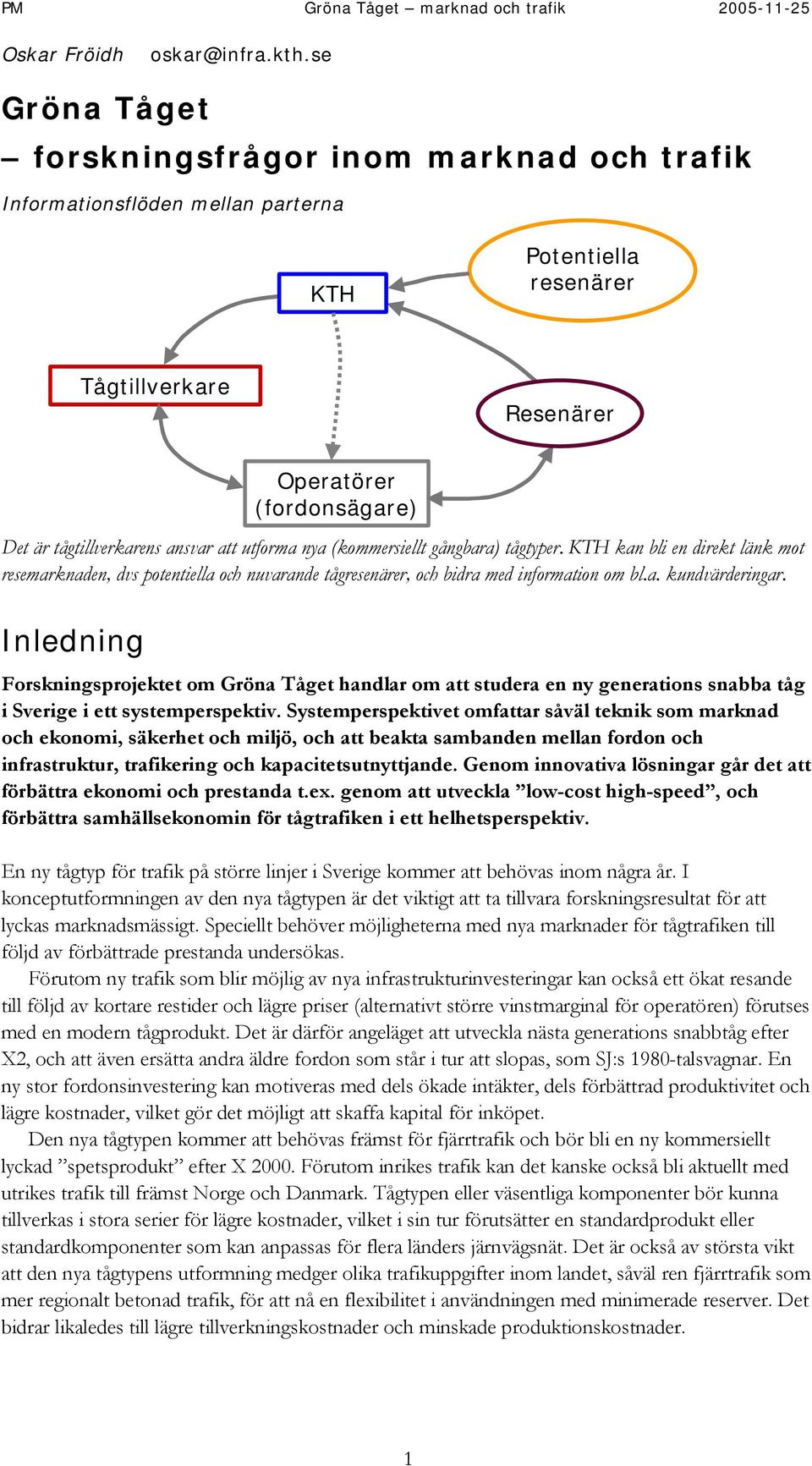 att utforma nya (kommersiellt gångbara) tågtyper. KTH kan bli en direkt länk mot resemarknaden, dvs potentiella och nuvarande tågresenärer, och bidra med information om bl.a. kundvärderingar.