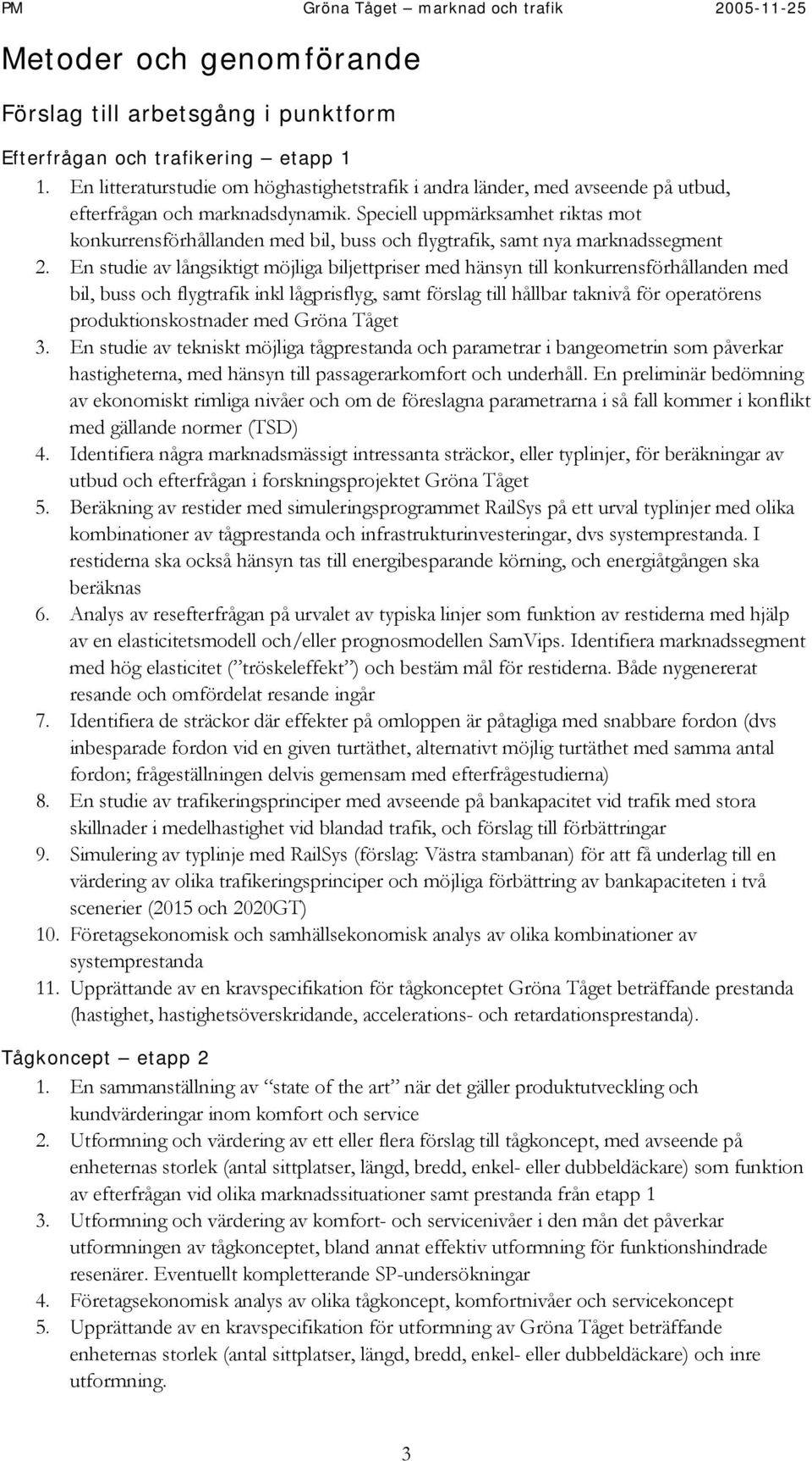 Speciell uppmärksamhet riktas mot konkurrensförhållanden med bil, buss och flygtrafik, samt nya marknadssegment 2.