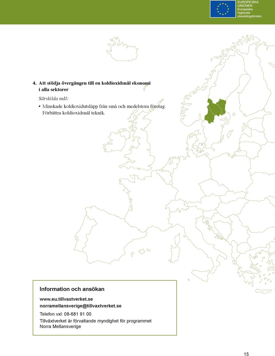 Information och ansökan www.eu.tillvaxtverket.se norramellansverige@tillvaxtverket.