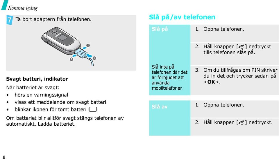 Svagt batteri, indikator När batteriet är svagt: hörs en varningssignal visas ett meddelande om svagt batteri blinkar ikonen för tomt batteri