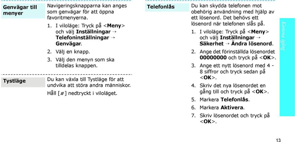 Telefonlås Du kan skydda telefonen mot obehörig användning med hjälp av ett lösenord. Det behövs ett lösenord när telefonen slås på. 1.