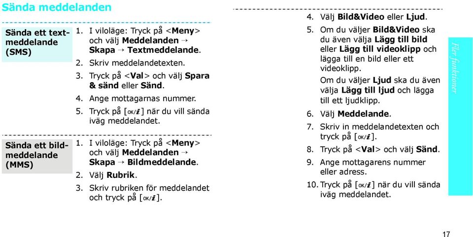 I viloläge: Tryck på <Meny> och välj Meddelanden Skapa Bildmeddelande. 2. Välj Rubrik. 3. Skriv rubriken för meddelandet och tryck på [ ]. 4. Välj Bild&Video eller Ljud. 5.