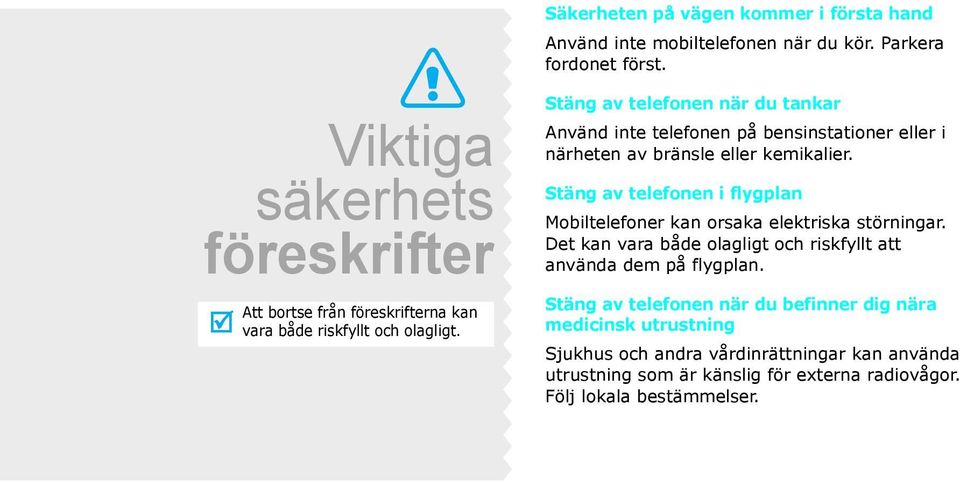 Stäng av telefonen när du tankar Använd inte telefonen på bensinstationer eller i närheten av bränsle eller kemikalier.