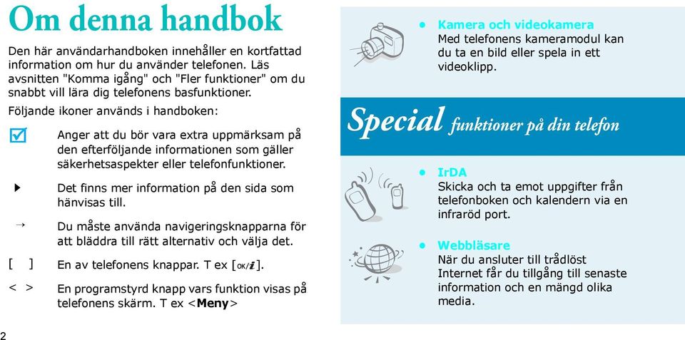 Följande ikoner används i handboken: Anger att du bör vara extra uppmärksam på den efterföljande informationen som gäller säkerhetsaspekter eller telefonfunktioner.