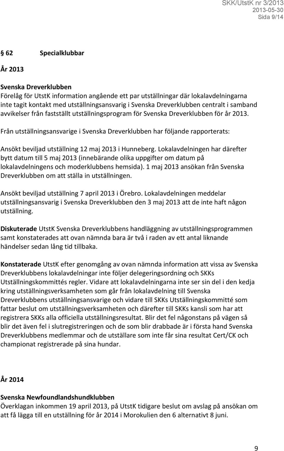 Från utställningsansvarige i Svenska Dreverklubben har följande rapporterats: Ansökt beviljad utställning 12 maj 2013 i Hunneberg.