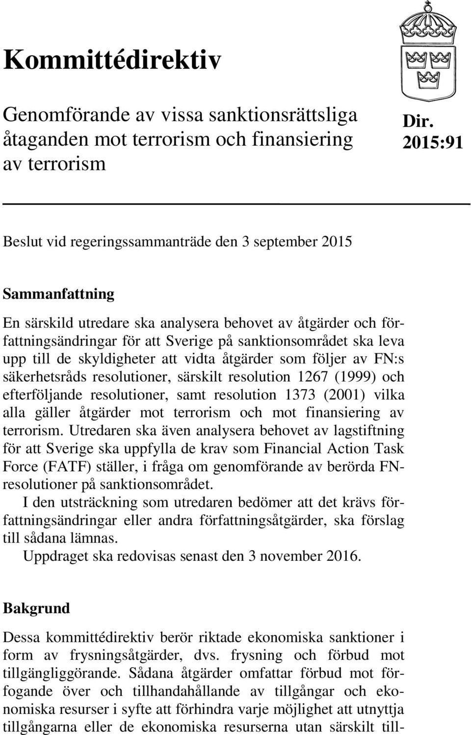 leva upp till de skyldigheter att vidta åtgärder som följer av FN:s säkerhetsråds resolutioner, särskilt resolution 1267 (1999) och efterföljande resolutioner, samt resolution 1373 (2001) vilka alla