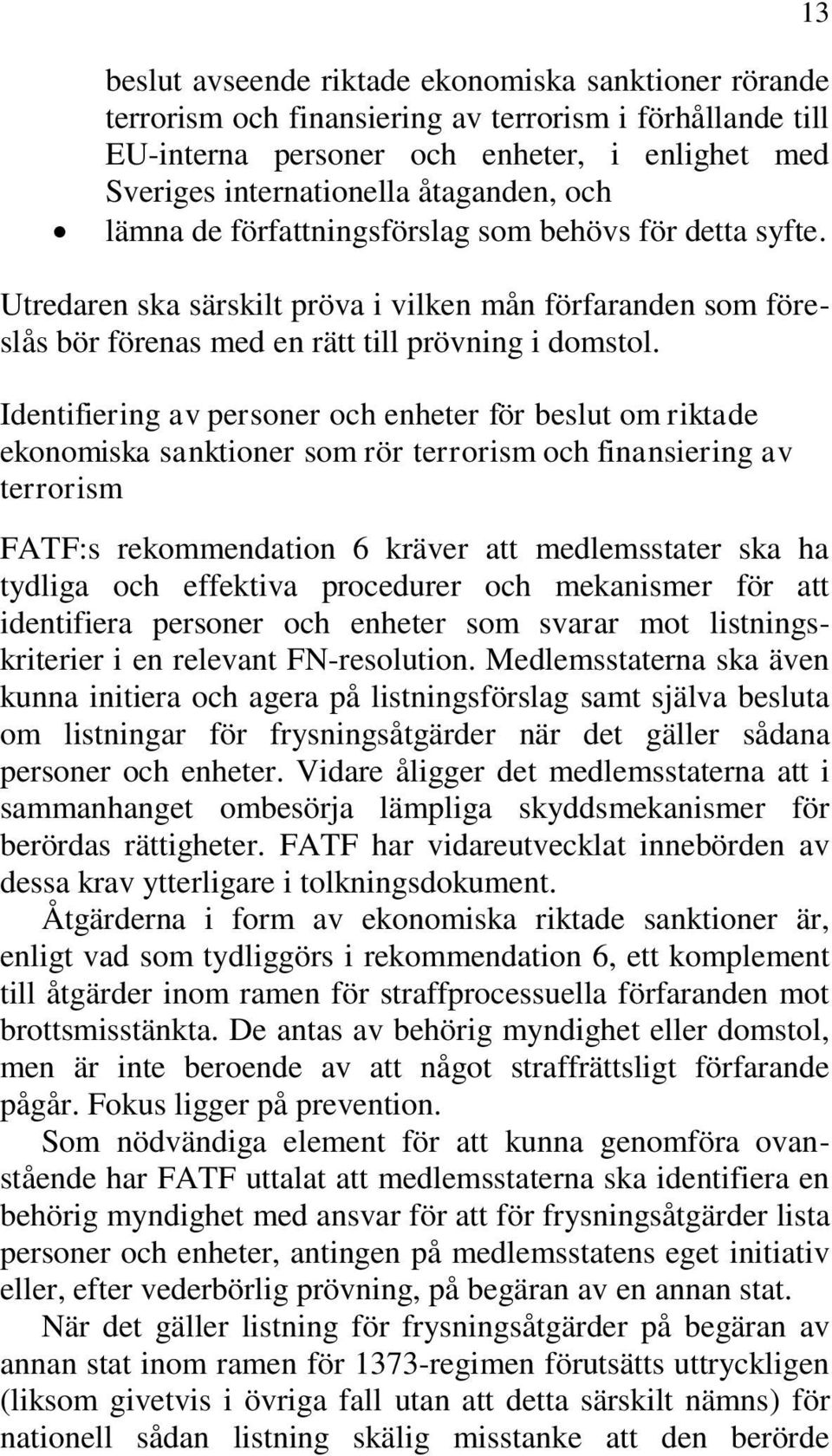 Identifiering av personer och enheter för beslut om riktade ekonomiska sanktioner som rör terrorism och finansiering av terrorism FATF:s rekommendation 6 kräver att medlemsstater ska ha tydliga och