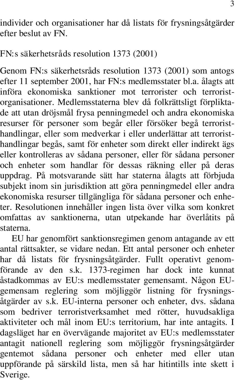 Medlemsstaterna blev då folkrättsligt förpliktade att utan dröjsmål frysa penningmedel och andra ekonomiska resurser för personer som begår eller försöker begå terroristhandlingar, eller som