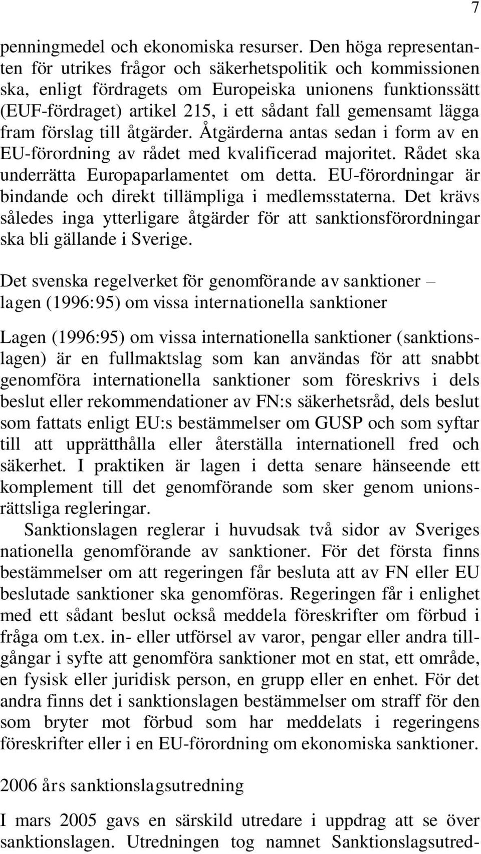 lägga fram förslag till åtgärder. Åtgärderna antas sedan i form av en EU-förordning av rådet med kvalificerad majoritet. Rådet ska underrätta Europaparlamentet om detta.