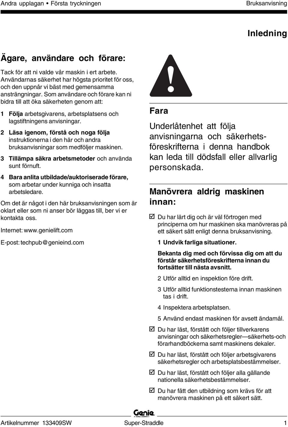 Som användare och förare kan ni bidra till att öka säkerheten genom att: 1 Följa arbetsgivarens, arbetsplatsens och lagstiftningens anvisningar.