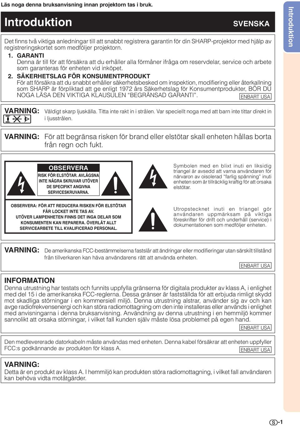 GARANTI Denna är till för att försäkra att du erhåller alla förmåner ifråga om reservdelar, service och arbete som garanteras för enheten vid inköpet. 2.