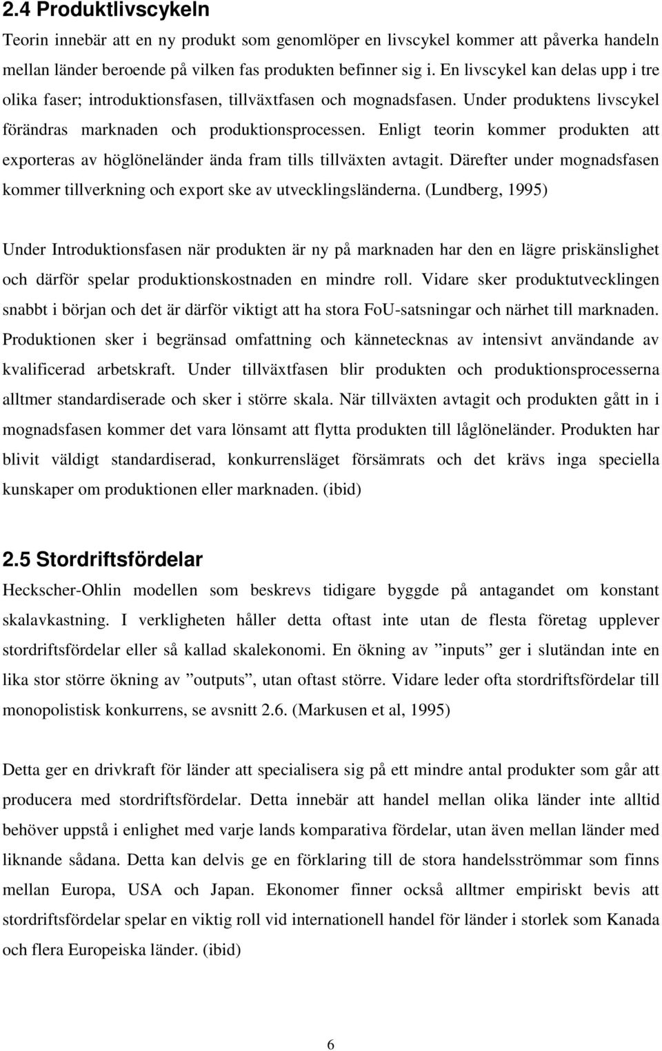 Enligt teorin kommer produkten att exporteras av höglöneländer ända fram tills tillväxten avtagit. Därefter under mognadsfasen kommer tillverkning och export ske av utvecklingsländerna.