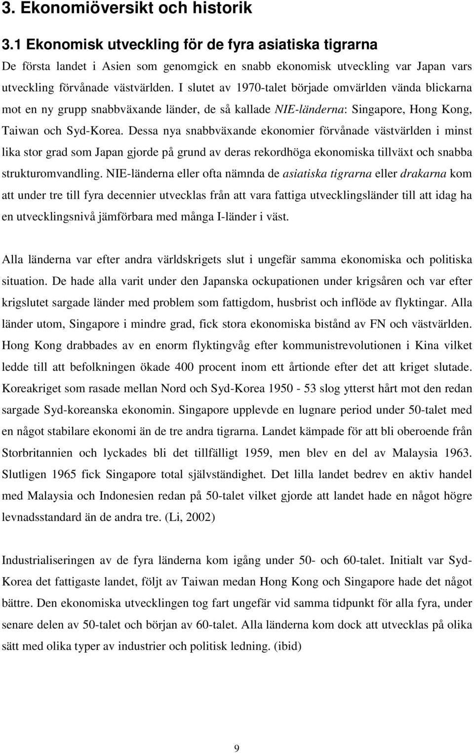 I slutet av 1970-talet började omvärlden vända blickarna mot en ny grupp snabbväxande länder, de så kallade NIE-länderna: Singapore, Hong Kong, Taiwan och Syd-Korea.