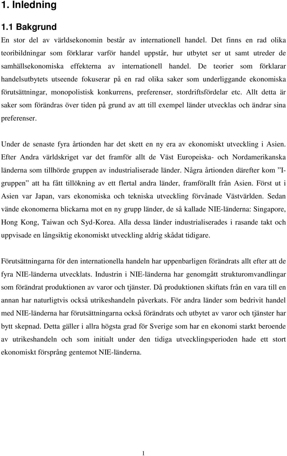 De teorier som förklarar handelsutbytets utseende fokuserar på en rad olika saker som underliggande ekonomiska förutsättningar, monopolistisk konkurrens, preferenser, stordriftsfördelar etc.