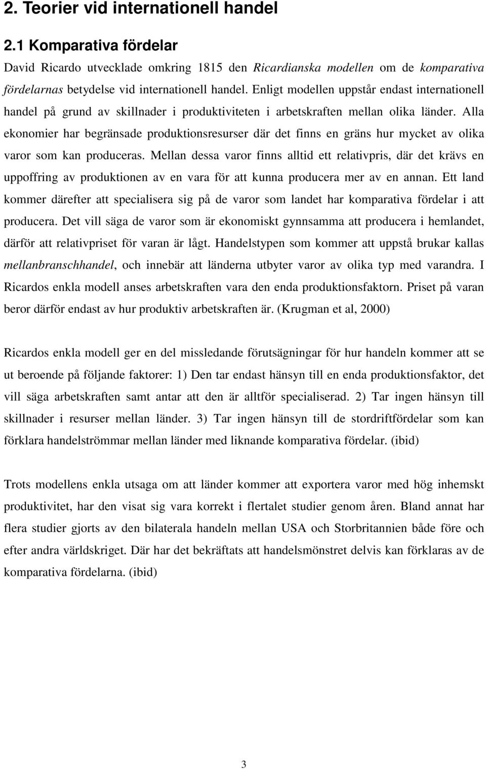 Alla ekonomier har begränsade produktionsresurser där det finns en gräns hur mycket av olika varor som kan produceras.