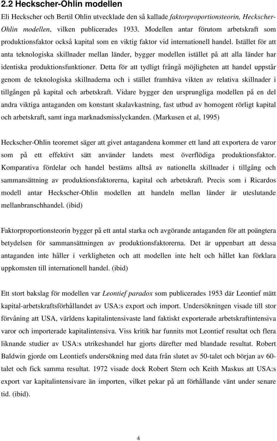 Istället för att anta teknologiska skillnader mellan länder, bygger modellen istället på att alla länder har identiska produktionsfunktioner.