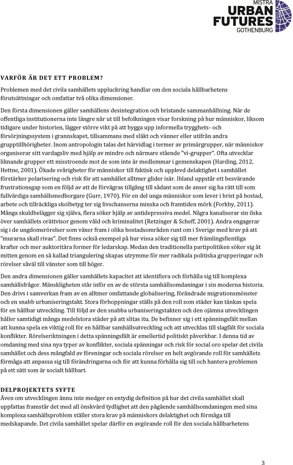 När de offentliga institutionerna inte längre når ut till befolkningen visar forskning på hur människor, liksom tidigare under historien, lägger större vikt på att bygga upp informella trygghets- och