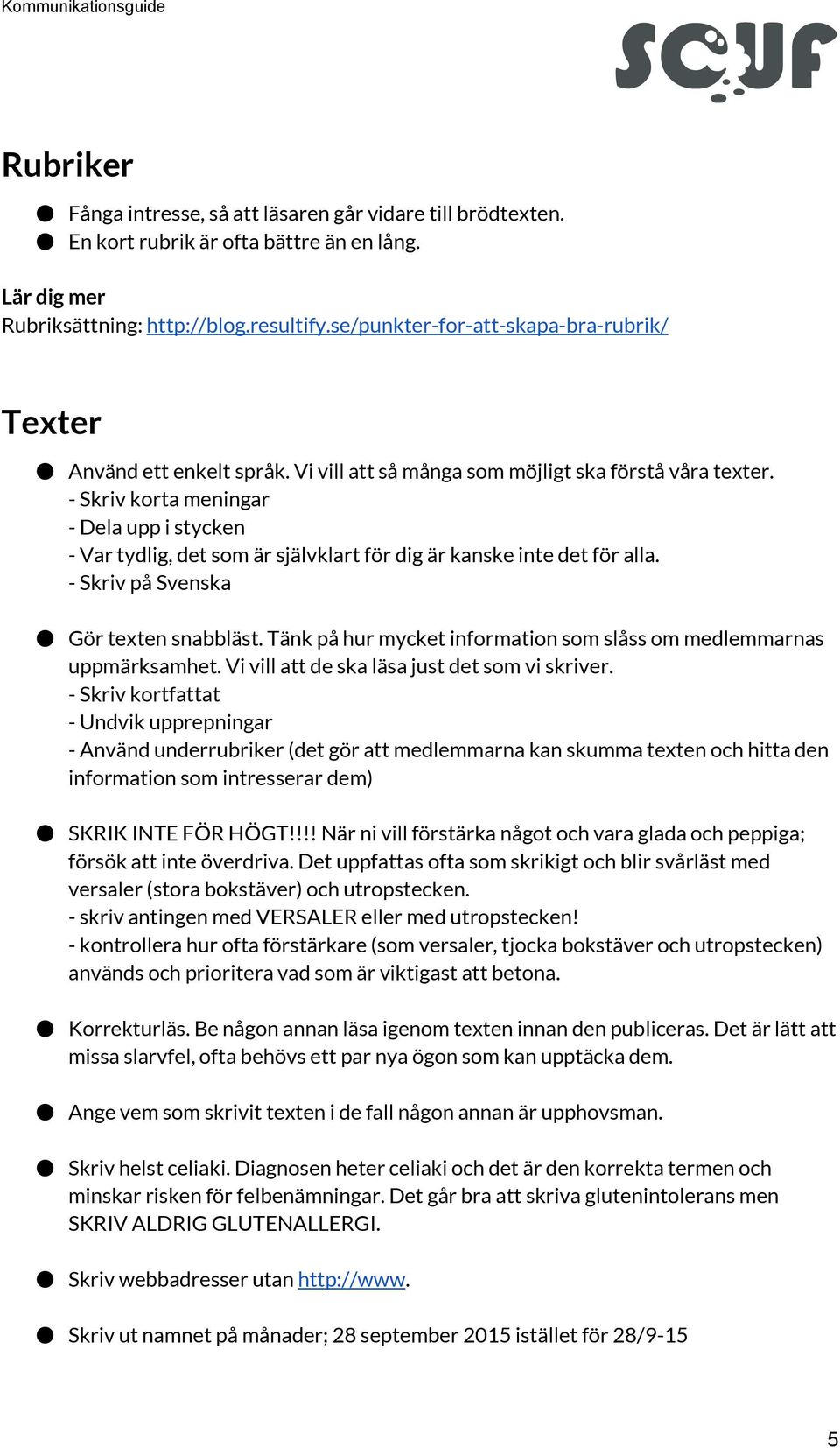 - Skriv korta meningar - Dela upp i stycken - Var tydlig, det som är självklart för dig är kanske inte det för alla. - Skriv på Svenska Gör texten snabbläst.