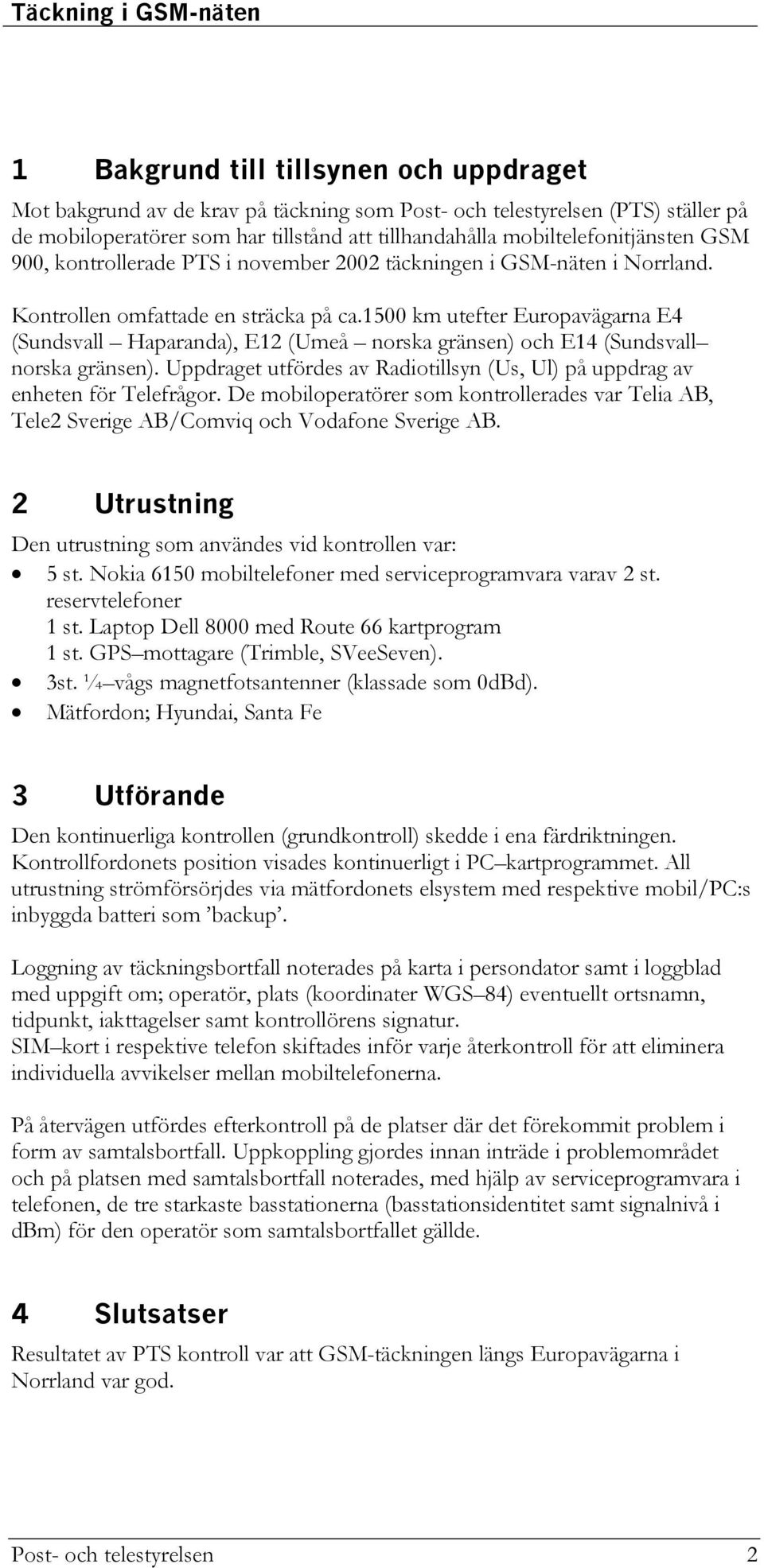 1500 km utefter Europavägarna E4 (Sundsvall Haparanda), E12 (Umeå norska gränsen) och E14 (Sundsvall norska gränsen). Uppdraget utfördes av Radiotillsyn (Us, Ul) på uppdrag av enheten för Telefrågor.