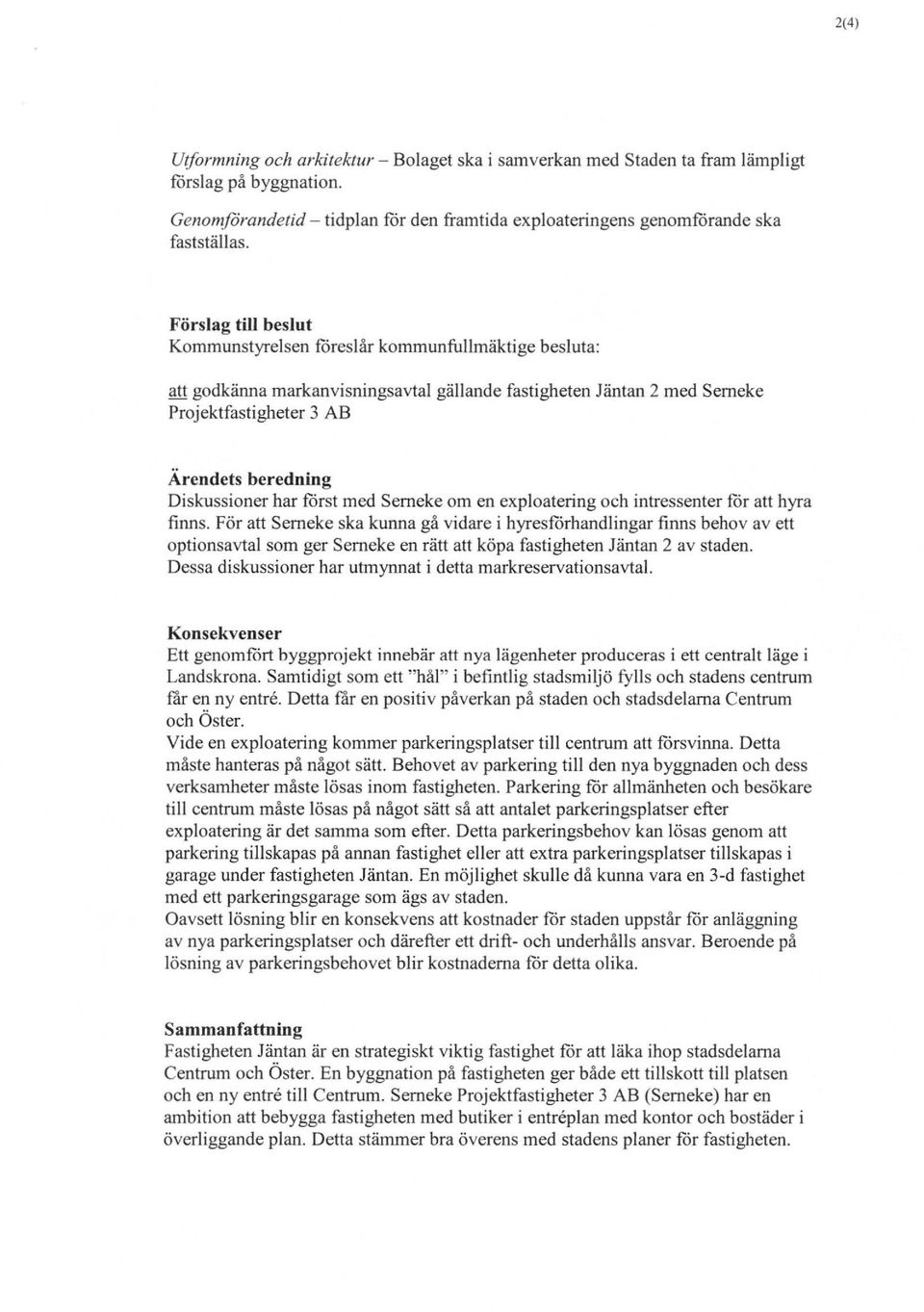 Diskussioner har först med Semeke om en exploatering och intressenter for att hyra finns.