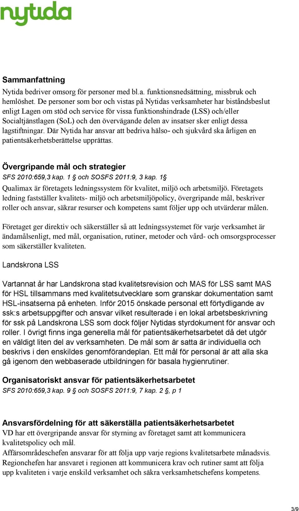 delen av insatser sker enligt dessa lagstiftningar. Där Nytida har ansvar att bedriva hälso- och sjukvård ska årligen en patientsäkerhetsberättelse upprättas.