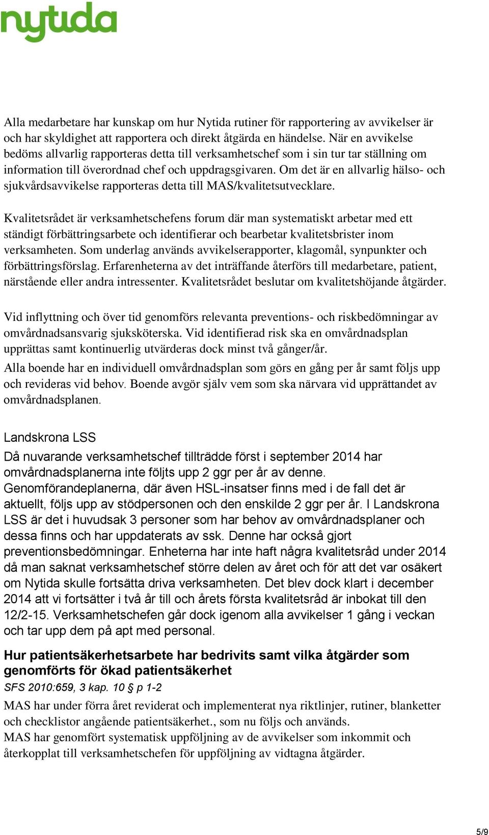 Om det är en allvarlig hälso- och sjukvårdsavvikelse rapporteras detta till MAS/kvalitetsutvecklare.