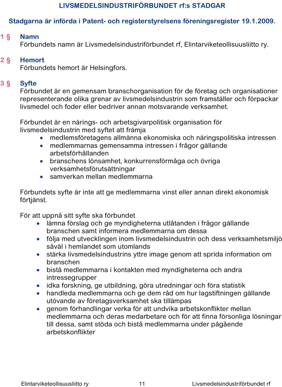 3 Syfte Förbundet är en gemensam branschorganisation för de företag och organisationer representerande olika grenar av livsmedelsindustrin som framställer och förpackar livsmedel och foder eller