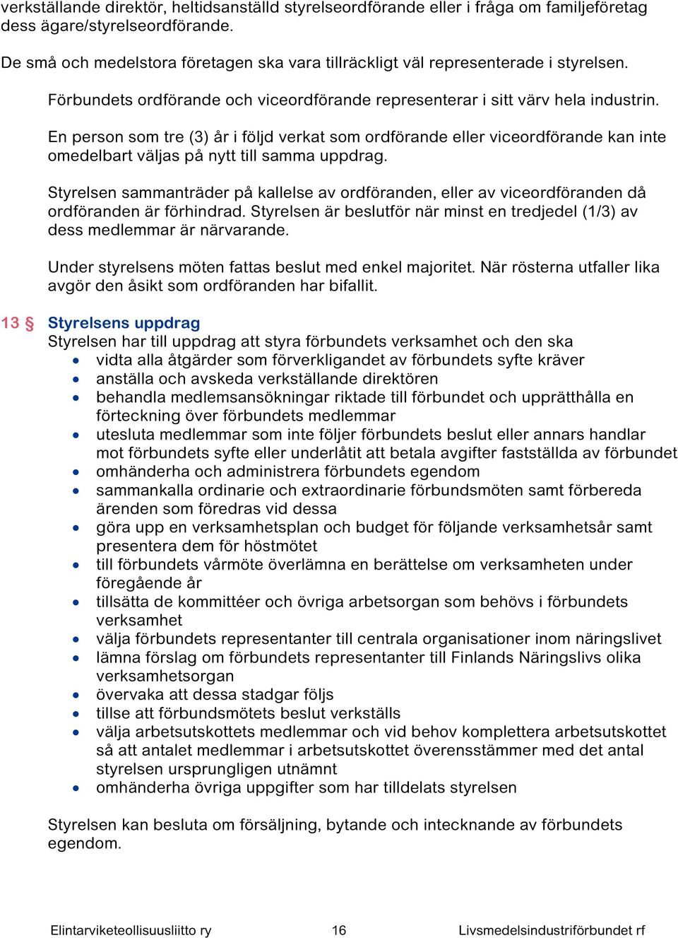 En person som tre (3) år i följd verkat som ordförande eller viceordförande kan inte omedelbart väljas på nytt till samma uppdrag.