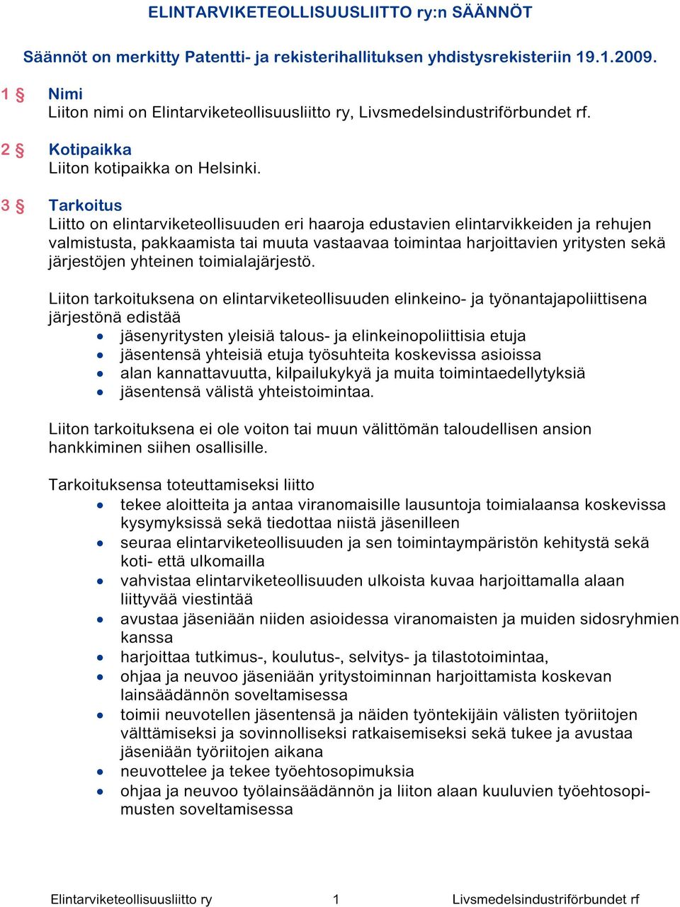 3 Tarkoitus Liitto on elintarviketeollisuuden eri haaroja edustavien elintarvikkeiden ja rehujen valmistusta, pakkaamista tai muuta vastaavaa toimintaa harjoittavien yritysten sekä järjestöjen