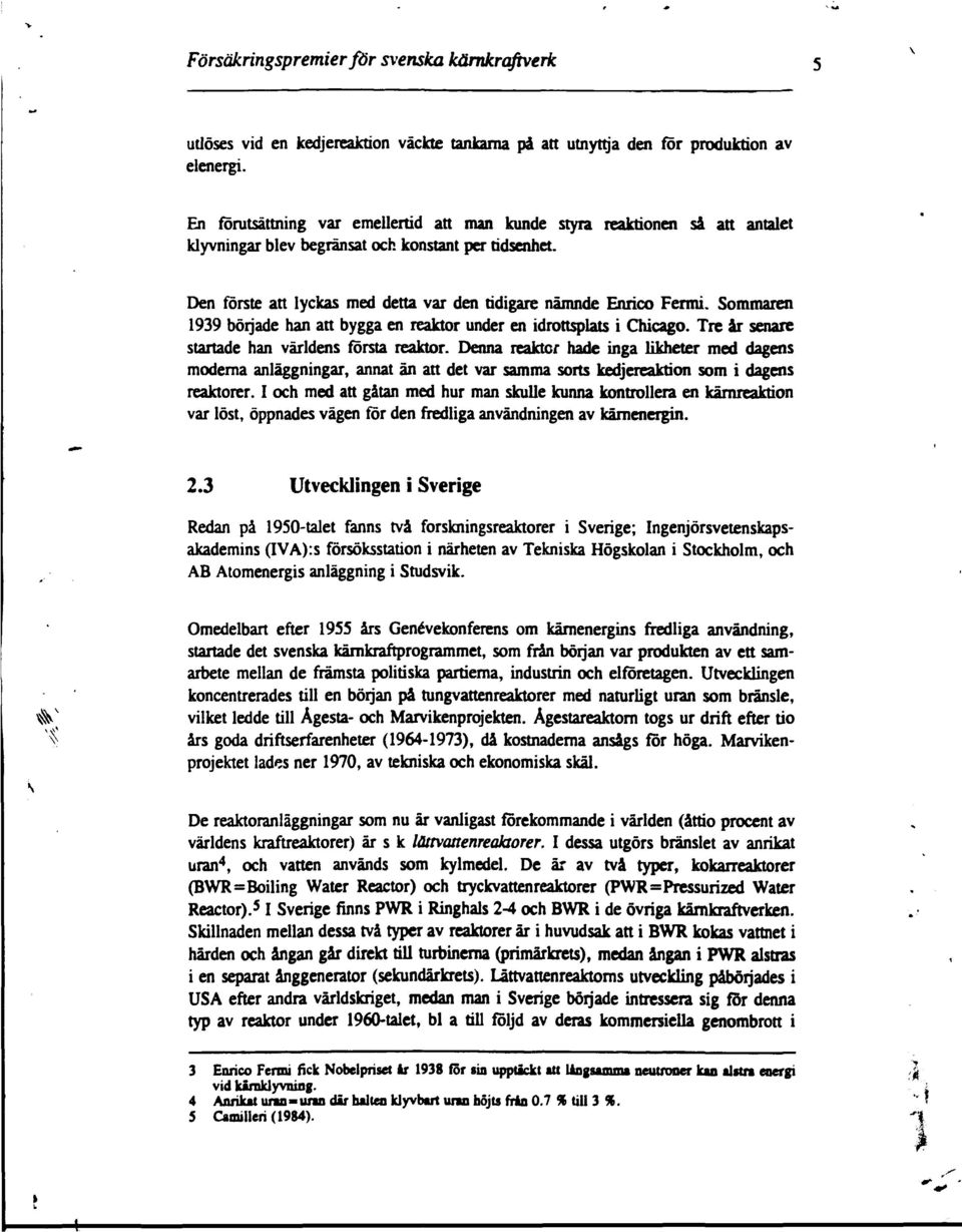 Den förste att lyckas med detta var den tidigare nämnde Enrico Fermi. Sommaren 1939 började han an bygga en reaktor under en idrottsplats i Chicago. Tre år senare startade han världens första reaktor.