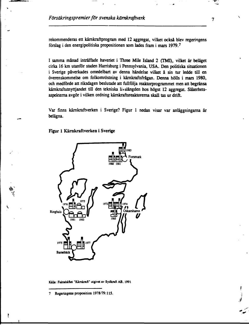 Den politiska situationen i Sverige påverkades omedelbart av denna händelse vilket å sin tur ledde till en överenskommelse om folkomröstning i kärnkraftsfrågan.