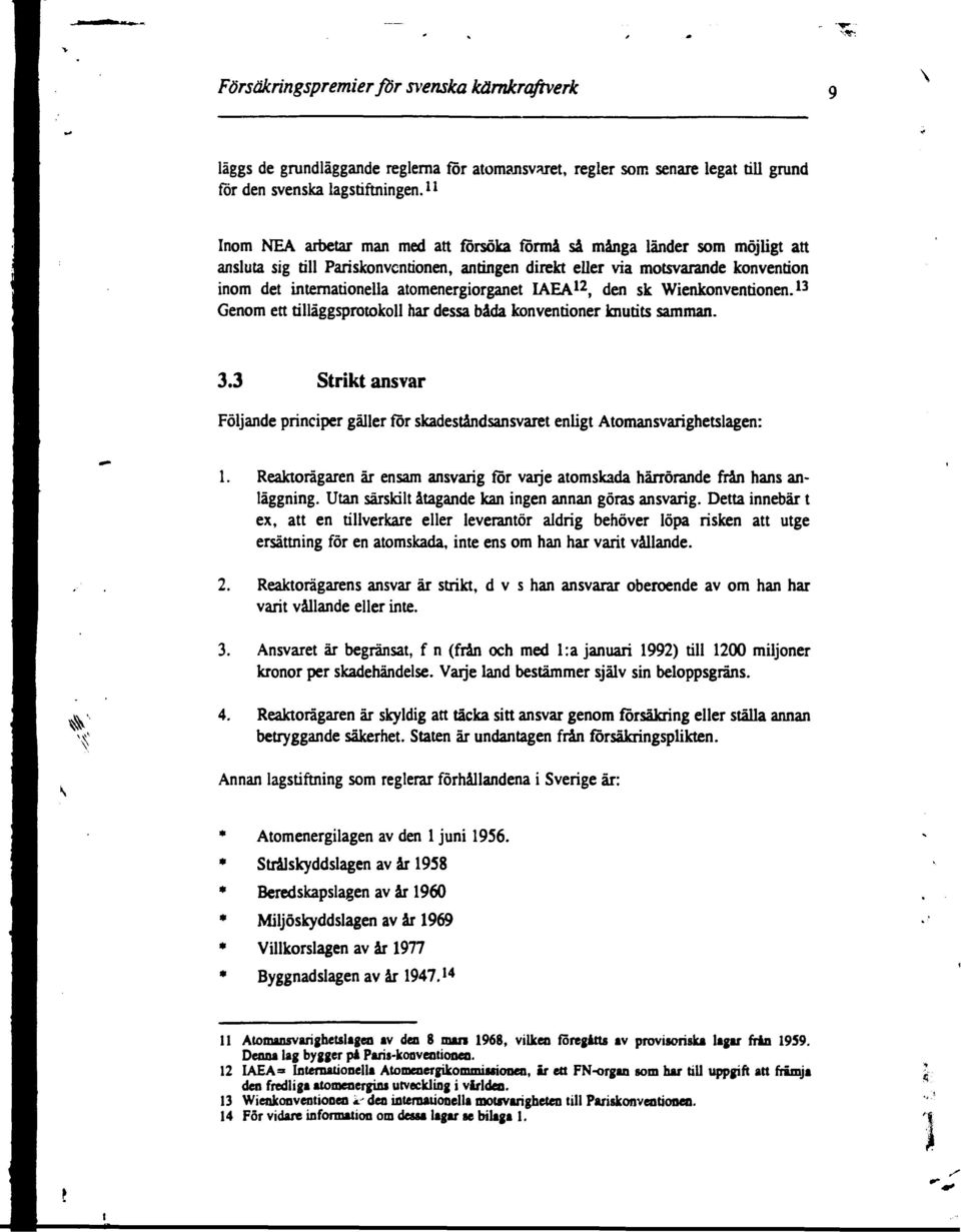 atomenergiorganet IAEA 12, den sk Wienkonventionen. 13 Genom ett tilläggsprotokoll har dessa båda konventioner knutits samman. 3.