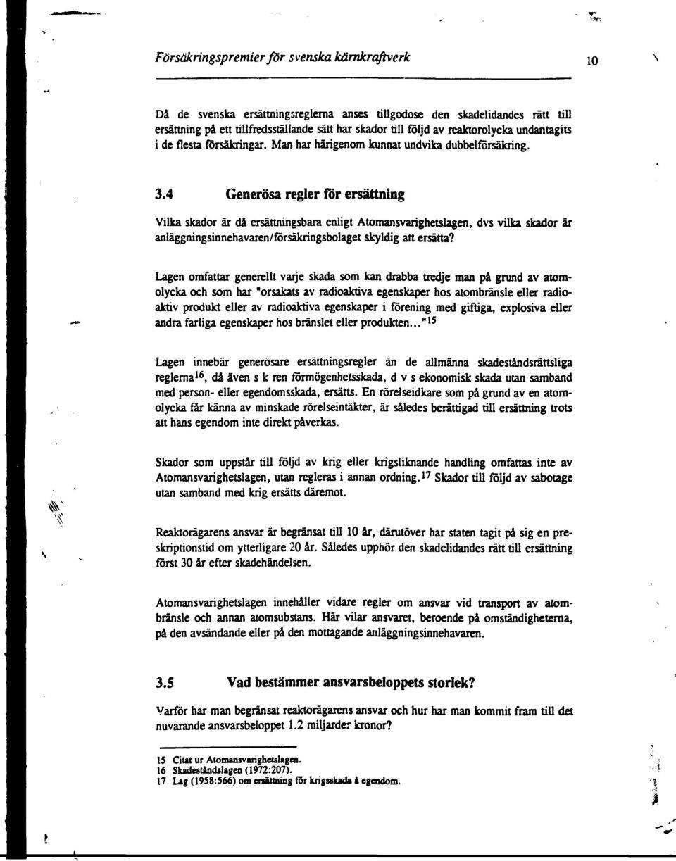 4 Generösa regler för ersättning Vilka skador är då ersättningsbara enligt Atomansvarighetslagen, dvs vilka skador är anläggningsinnehavaren/försäkringsbolaget skyldig att ersätta?