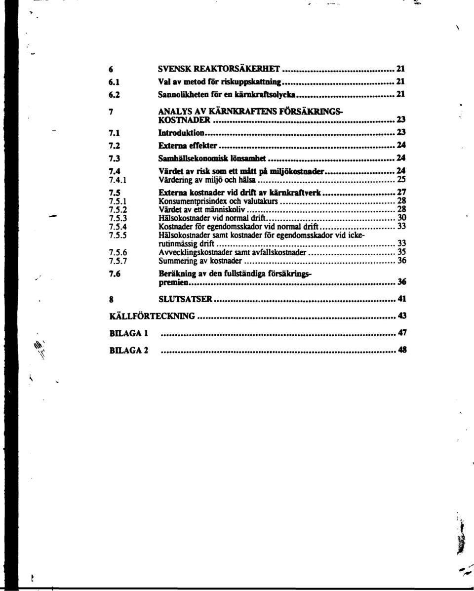 5.1 Konsumentprisindex och valutakurs 28 7.5.2 Värdet av ett människoliv 28 7.5.3 Hälsokostnader vid normal drift 30 7.5.4 Kostnader for egendomsskador vid normal drift 33 7.5.5 Hälsokostnader samt kostnader för egendomsskador vid ickerutinmässig drift 33 7.
